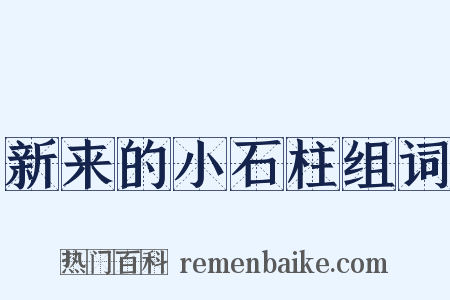新来的小石柱组词是什么意思的图片